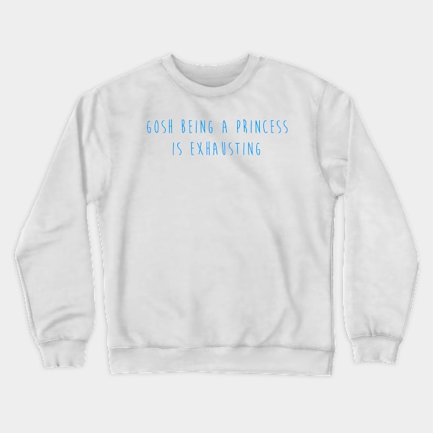 Gosh Being A Princess Is A Exhausting Crewneck Sweatshirt by hothippo